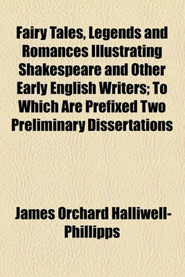Book cover for Fairy Tales, Legends and Romances Illustrating Shakespeare and Other Early English Writers (Volume 1-2); To Which Are Prefixed Two Preliminary Dissertations (1. on Pigmies. 2. on Fairies)