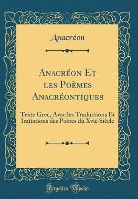 Book cover for Anacréon Et les Poèmes Anacréontiques: Texte Grec, Avec les Traductions Et Imitations des Poètes du Xvie Siècle (Classic Reprint)