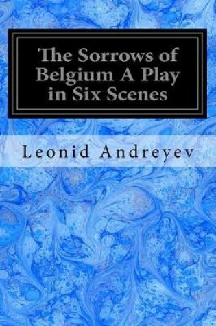 Cover of The Sorrows of Belgium A Play in Six Scenes