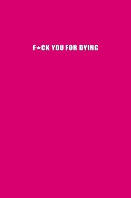 Book cover for F*ck you for dying - A Grief Journal