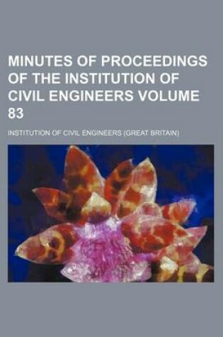 Cover of Minutes of Proceedings of the Institution of Civil Engineers Volume 83