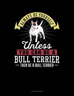 Book cover for Always Be Yourself Unless You Can Be a Bull Terrier Then Be a Bull Terrier