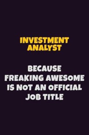 Cover of Investment Analyst, Because Freaking Awesome Is Not An Official Job Title