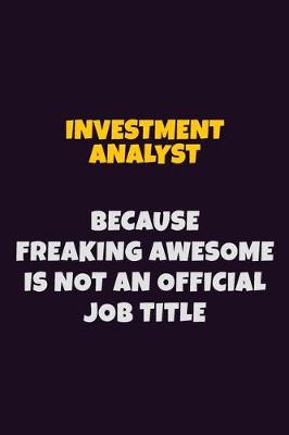 Book cover for Investment Analyst, Because Freaking Awesome Is Not An Official Job Title