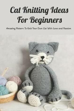 Cover of Cat Knitting Ideas For Beginners