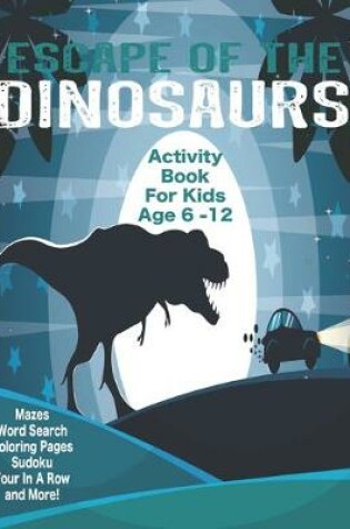 Cover of Escape Of The Dinosaurs Activity Book For Kids Age 6 - 12