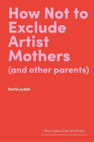 Cover of How Not to Exclude Artist Mothers (and Other Parents)