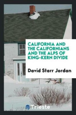 Cover of California and the Californians and the Alps of King-Kern Divide