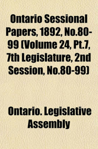 Cover of Ontario Sessional Papers, 1892, No.80-99 (Volume 24, PT.7, 7th Legislature, 2nd Session, No.80-99)