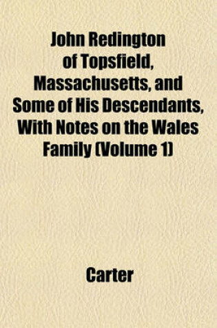 Cover of John Redington of Topsfield, Massachusetts, and Some of His Descendants, with Notes on the Wales Family (Volume 1)