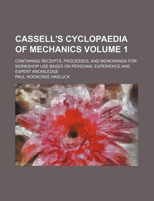 Book cover for Cassell's Cyclopaedia of Mechanics Volume 1; Containing Receipts, Processes, and Memoranda for Workshop Use Based on Personal Experience and Expert Knowledge