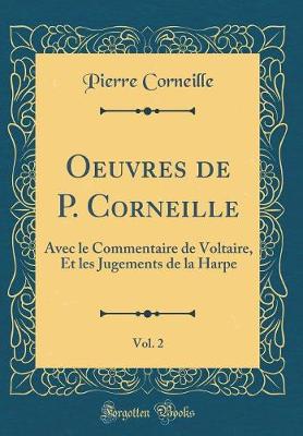 Book cover for Oeuvres de P. Corneille, Vol. 2: Avec le Commentaire de Voltaire, Et les Jugements de la Harpe (Classic Reprint)