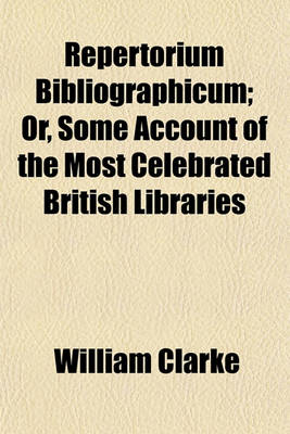 Book cover for Repertorium Bibliographicum; Or, Some Account of the Most Celebrated British Libraries