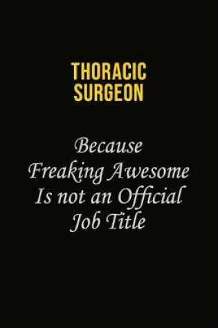 Cover of Thoracic surgeon Because Freaking Awesome Is Not An Official Job Title