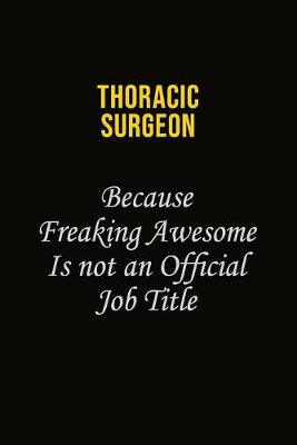 Book cover for Thoracic surgeon Because Freaking Awesome Is Not An Official Job Title