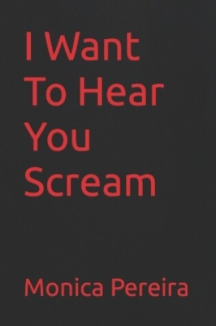 Cover of I Want To Hear You Scream