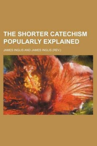 Cover of The Shorter Catechism Popularly Explained