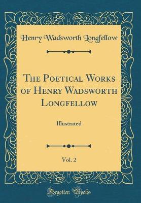 Book cover for The Poetical Works of Henry Wadsworth Longfellow, Vol. 2: Illustrated (Classic Reprint)