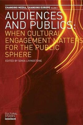 Cover of Audiences and Publics: When Cultural Engagement Matters for the Public Sphere. Changing Media - Changing Europe Series, Volume 2