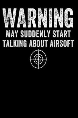 Cover of Warning May Suddenly Start Talking about Airsoft