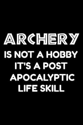 Book cover for Archery is not a hobby it's a post-apocalyptic life skill