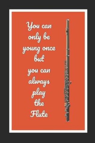 Cover of You Can Only Be Young Once But You Can Always Play The Flute