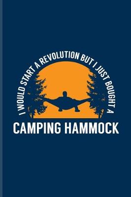Book cover for I Would Start A Revolution But I Just Bought A Camping Hammock