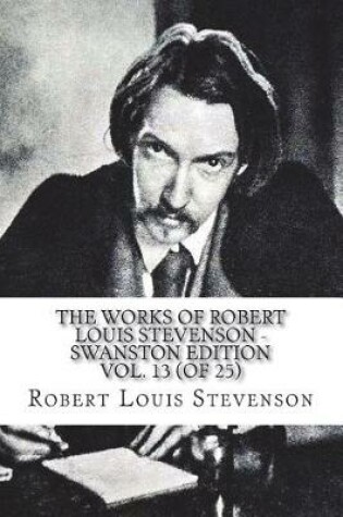 Cover of The Works of Robert Louis Stevenson - Swanston Edition Vol. 13 (of 25)