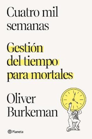 Cover of Cuatro Mil Semanas: Gestión del Tiempo Para Mortales / Four Thousand Weeks