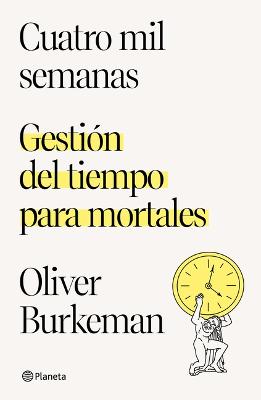 Book cover for Cuatro Mil Semanas: Gestión del Tiempo Para Mortales / Four Thousand Weeks