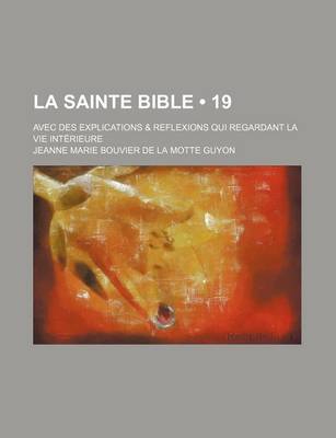 Book cover for La Sainte Bible (19); Avec Des Explications & Reflexions Qui Regardant La Vie Interieure