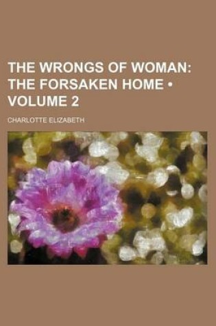 Cover of The Wrongs of Woman (Volume 2); The Forsaken Home