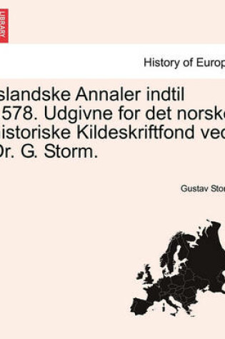 Cover of Islandske Annaler Indtil 1578. Udgivne for Det Norske Historiske Kildeskriftfond Ved Dr. G. Storm.