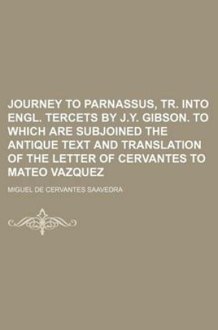 Cover of Journey to Parnassus, Tr. Into Engl. Tercets by J.Y. Gibson. to Which Are Subjoined the Antique Text and Translation of the Letter of Cervantes to Mateo Vazquez