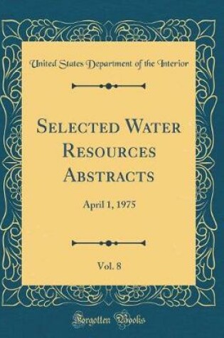 Cover of Selected Water Resources Abstracts, Vol. 8: April 1, 1975 (Classic Reprint)
