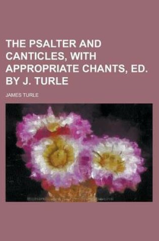 Cover of The Psalter and Canticles, with Appropriate Chants, Ed. by J. Turle