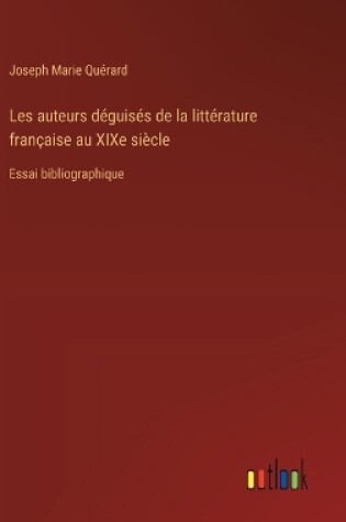 Cover of Les auteurs d�guis�s de la litt�rature fran�aise au XIXe si�cle