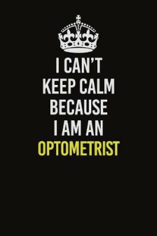 Cover of I Can't Keep Calm Because I Am An Optometrist