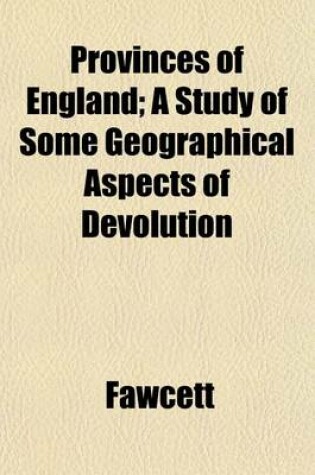 Cover of Provinces of England; A Study of Some Geographical Aspects of Devolution