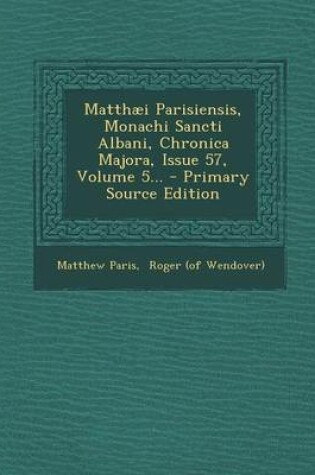 Cover of Matthaei Parisiensis, Monachi Sancti Albani, Chronica Majora, Issue 57, Volume 5...