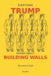 Book cover for Everything Trump Knows about Building Walls