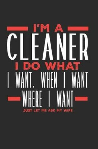 Cover of I'm a Cleaner I Do What I Want, When I Want, Where I Want. Just Let Me Ask My Wife