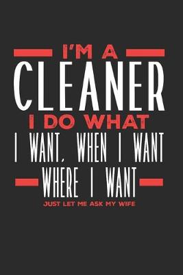 Book cover for I'm a Cleaner I Do What I Want, When I Want, Where I Want. Just Let Me Ask My Wife