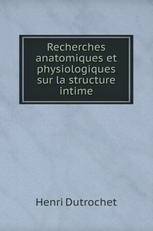 Cover of Recherches anatomiques et physiologiques sur la structure intime