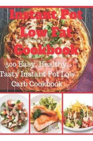 Cover of Instant Pot Low Fat Cookbook - 500 Easy, Healthy, Tasty Instant Pot Low Carb Cookbook