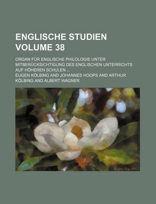 Book cover for Englische Studien Volume 38; Organ Fur Englische Philologie Unter Mitberucksichtigung Des Englischen Unterrichts Auf Hoheren Schulen