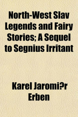 Cover of North-West Slav Legends and Fairy Stories; A Sequel to Segnius Irritant
