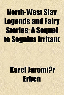 Book cover for North-West Slav Legends and Fairy Stories; A Sequel to Segnius Irritant
