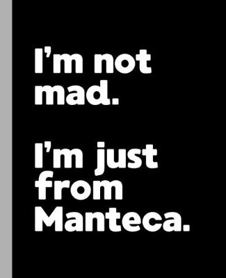 Book cover for I'm not mad. I'm just from Manteca.