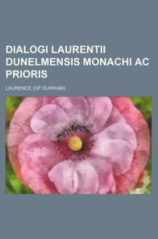 Cover of Dialogi Laurentii Dunelmensis Monachi AC Prioris